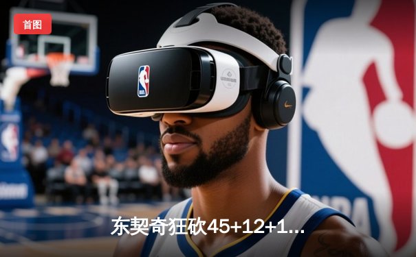 东契奇狂砍45+12+14三双创纪录 独行侠加时险胜雷霆晋级西决