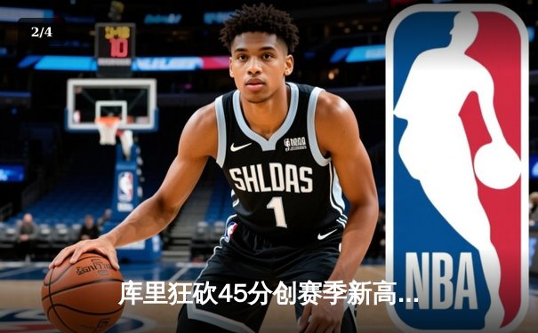 库里狂砍45分创赛季新高，勇士加时险胜凯尔特人，总决赛预演火星四溅 - 2