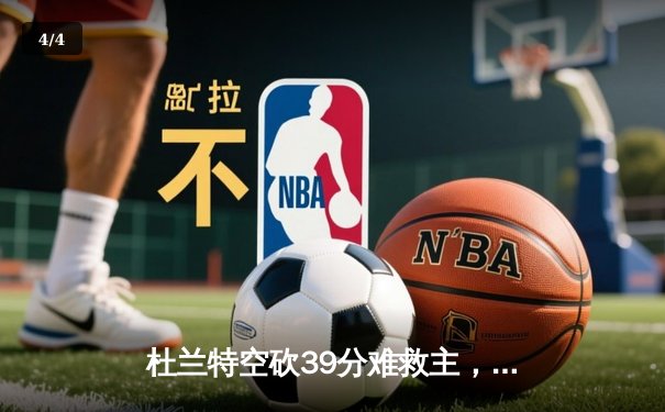 杜兰特空砍39分难救主，凯尔特人双探花合砍61分主场力克太阳 - 4
