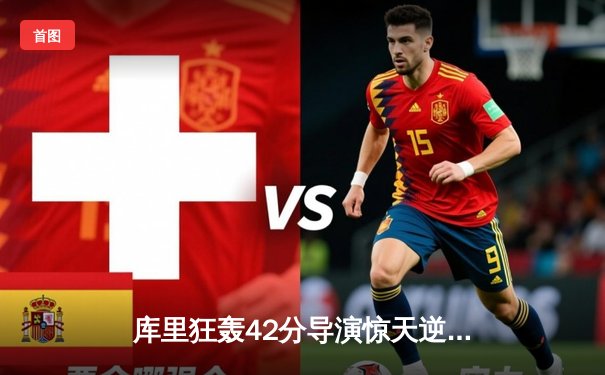 库里狂轰42分导演惊天逆转，勇士加时险胜凯尔特人扳平总决赛