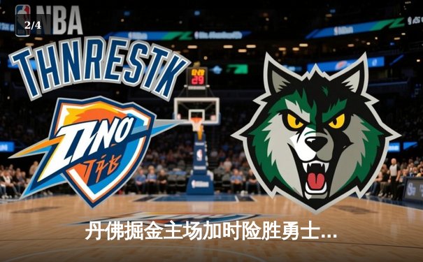 丹佛掘金主场加时险胜勇士，约基奇全能三双力压库里40分神迹 - 2