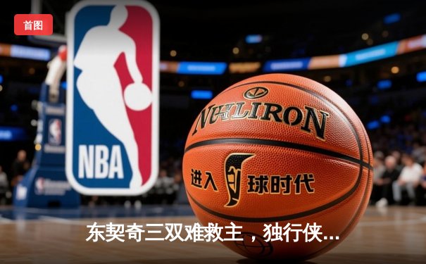 东契奇三双难救主，独行侠加时憾负凯尔特人，塔图姆33分率队守主场