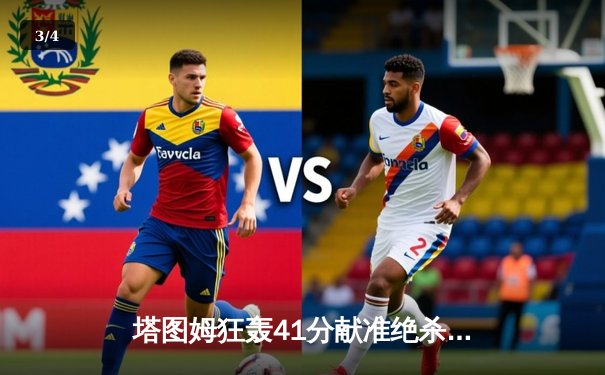 塔图姆狂轰41分献准绝杀，绿军加时险胜雄鹿迎六连胜 - 3